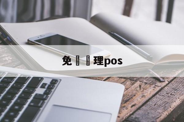 免費辦理pos(免费办理pos机图片)