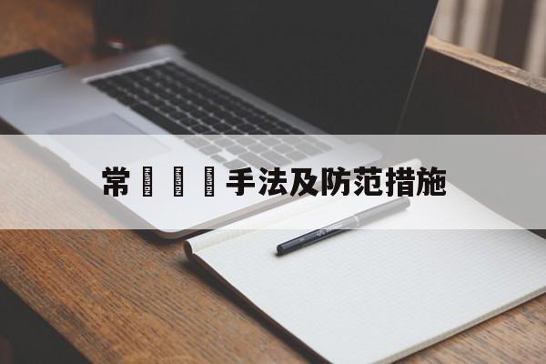 常見詐騙手法及防范措施(常见的诈骗类型和预防方法)